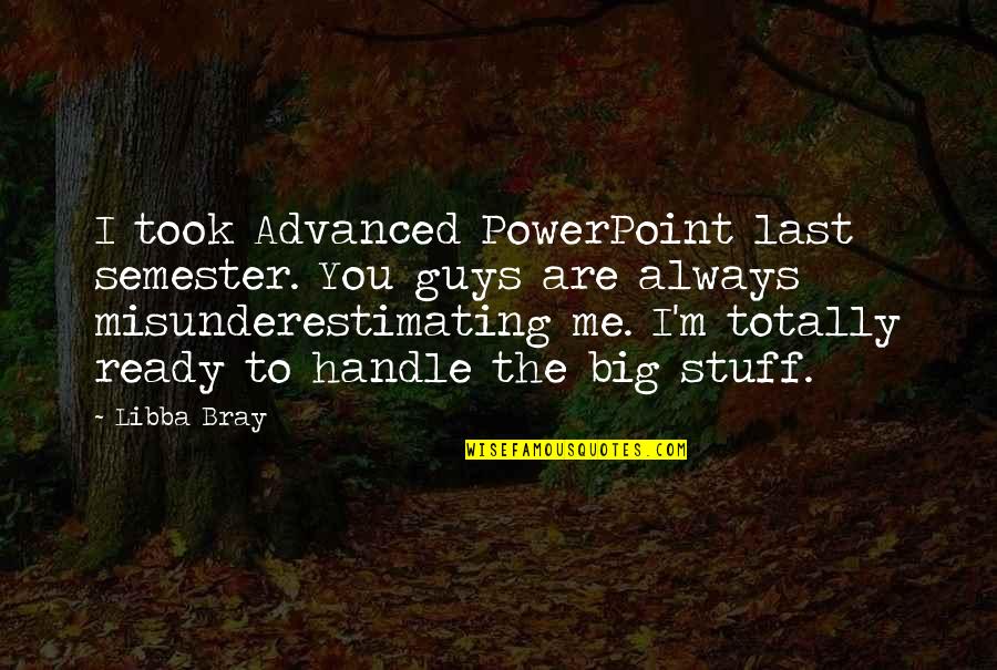 Fecundidade Quotes By Libba Bray: I took Advanced PowerPoint last semester. You guys