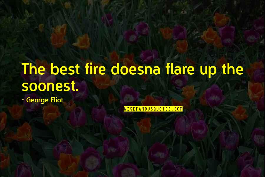 Fecundos Significado Quotes By George Eliot: The best fire doesna flare up the soonest.
