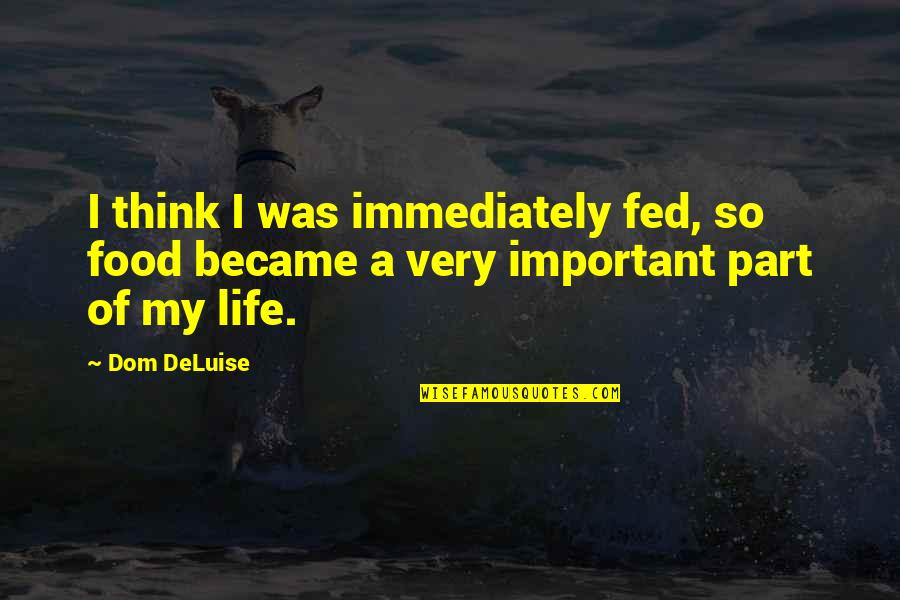 Fed Of Life Quotes By Dom DeLuise: I think I was immediately fed, so food
