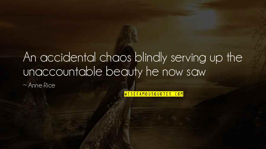 Fed Up Chasing You Quotes By Anne Rice: An accidental chaos blindly serving up the unaccountable