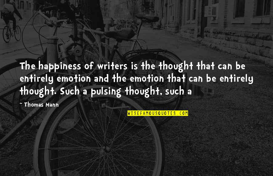 Fed Up Chasing You Quotes By Thomas Mann: The happiness of writers is the thought that