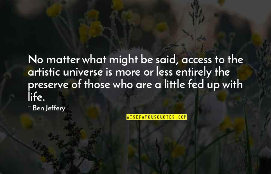 Fed Up Life Quotes By Ben Jeffery: No matter what might be said, access to