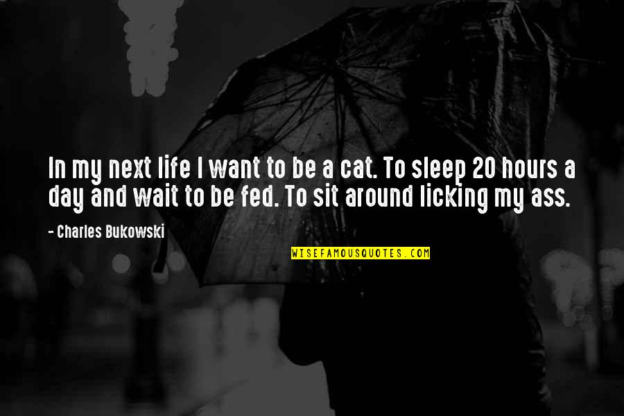 Fed Up Life Quotes By Charles Bukowski: In my next life I want to be