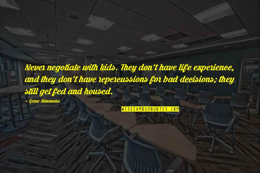 Fed Up Life Quotes By Gene Simmons: Never negotiate with kids. They don't have life Fed Up Life Quotes By Gene Simmons: Never negotiate with kids. They don't have life