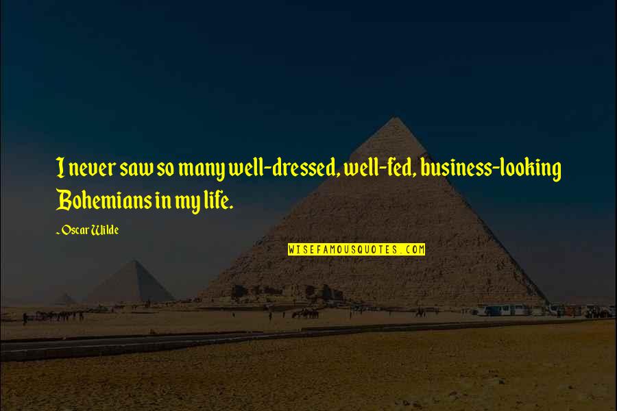 Fed Up Life Quotes By Oscar Wilde: I never saw so many well-dressed, well-fed, business-looking