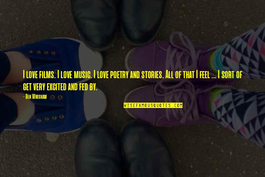 Fed Up Love Quotes By Ben Whishaw: I love films. I love music. I love Fed Up Love Quotes By Ben Whishaw: I love films. I love music. I love