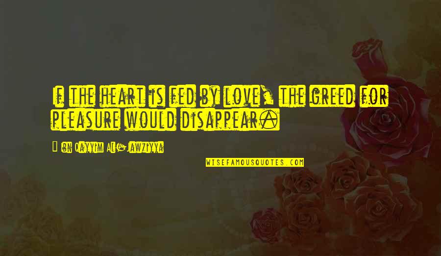 Fed Up Love Quotes By Ibn Qayyim Al-Jawziyya: If the heart is fed by love, the