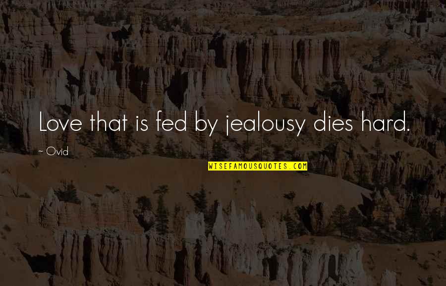 Fed Up Love Quotes By Ovid: Love that is fed by jealousy dies hard.