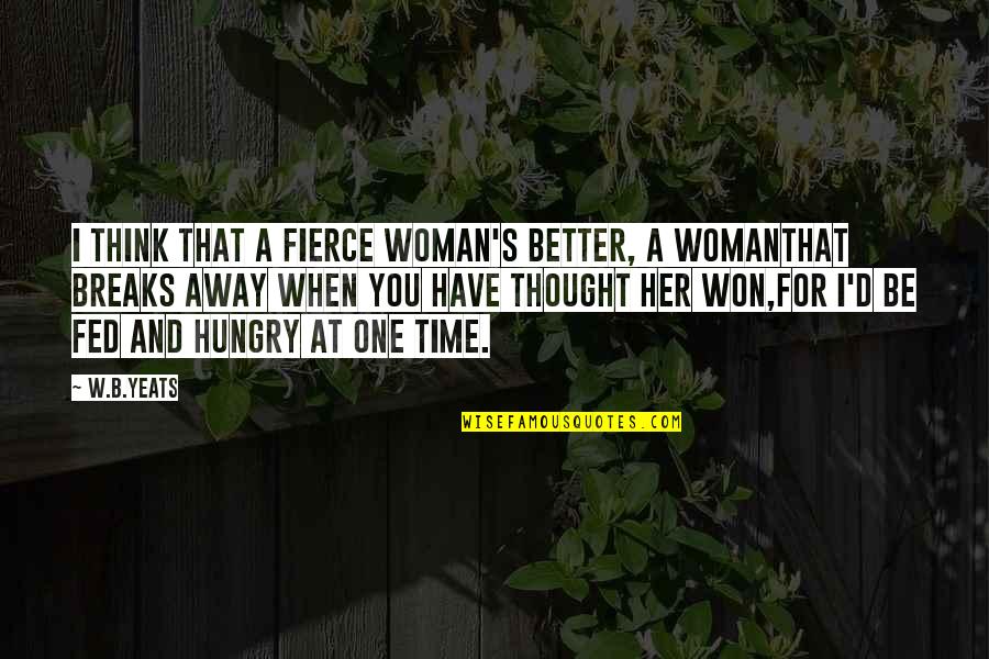 Fed Up Love Quotes By W.B.Yeats: I think that a fierce woman's better, a