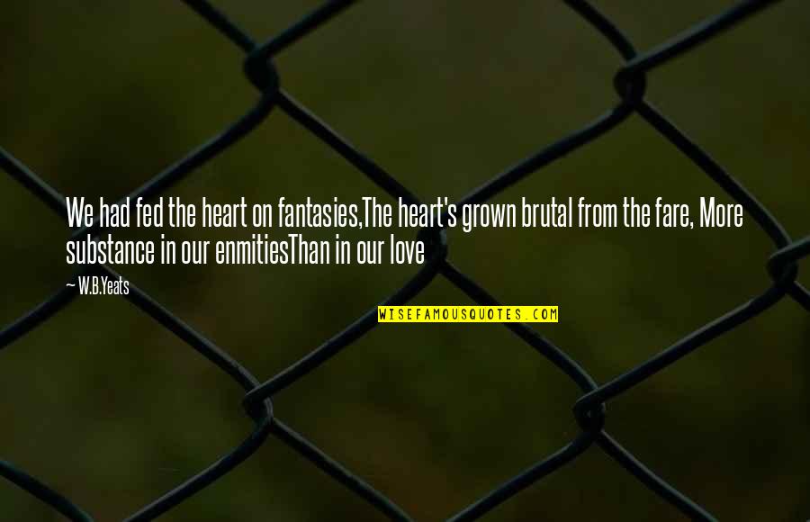 Fed Up Love Quotes By W.B.Yeats: We had fed the heart on fantasies,The heart's