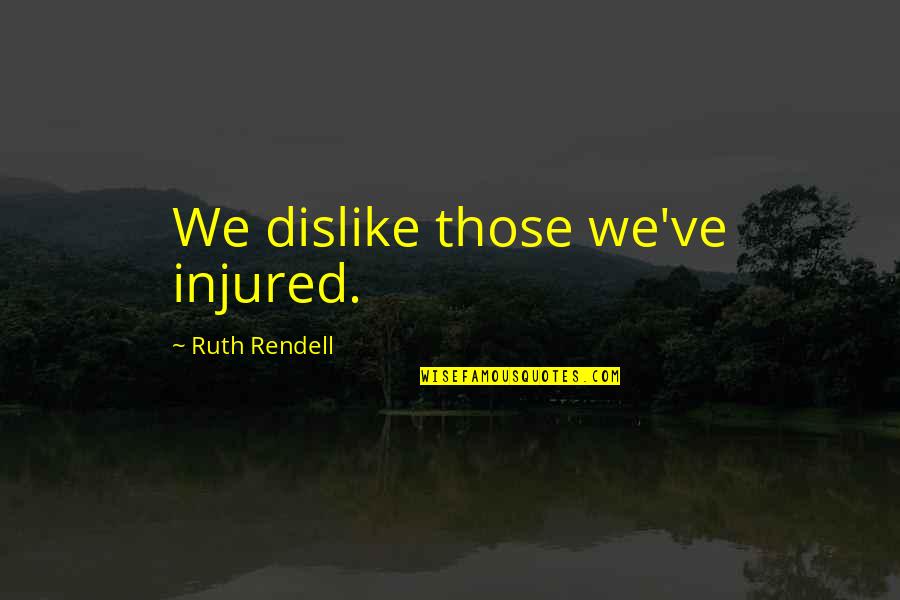 Fed Up Of Feeling Ill Quotes By Ruth Rendell: We dislike those we've injured.