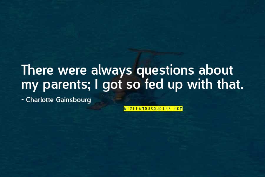 Fed Up Quotes By Charlotte Gainsbourg: There were always questions about my parents; I