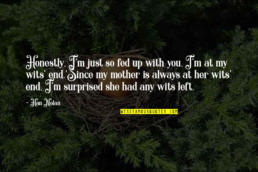 Fed Up Quotes By Han Nolan: Honestly, I'm just so fed up with you.