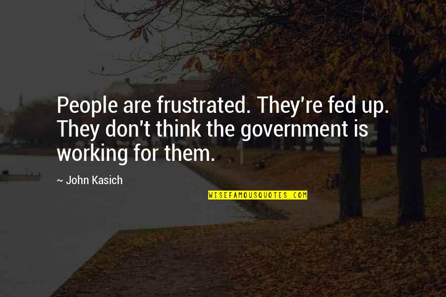 Fed Up Quotes By John Kasich: People are frustrated. They're fed up. They don't