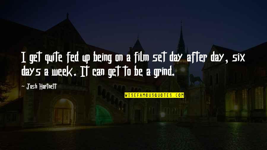Fed Up Quotes By Josh Hartnett: I get quite fed up being on a