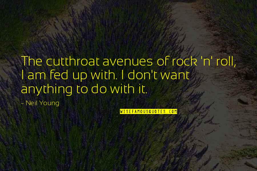 Fed Up Quotes By Neil Young: The cutthroat avenues of rock 'n' roll, I
