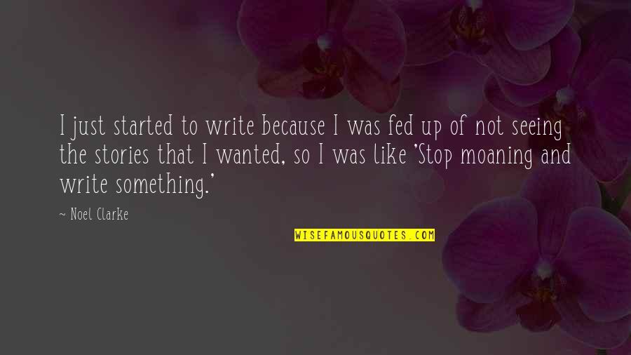 Fed Up Quotes By Noel Clarke: I just started to write because I was