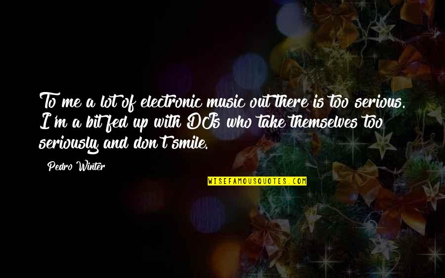 Fed Up Quotes By Pedro Winter: To me a lot of electronic music out