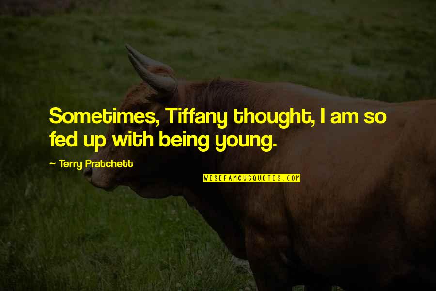 Fed Up Quotes By Terry Pratchett: Sometimes, Tiffany thought, I am so fed up