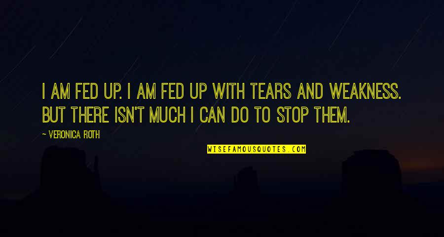 Fed Up Quotes By Veronica Roth: I am fed up. I am fed up