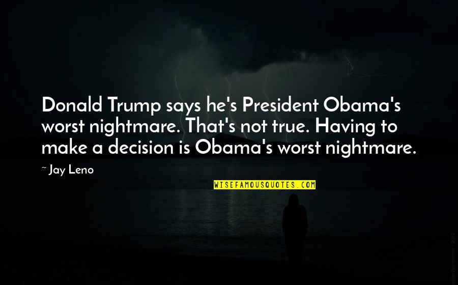 Fed Up With Girlfriend Quotes By Jay Leno: Donald Trump says he's President Obama's worst nightmare.