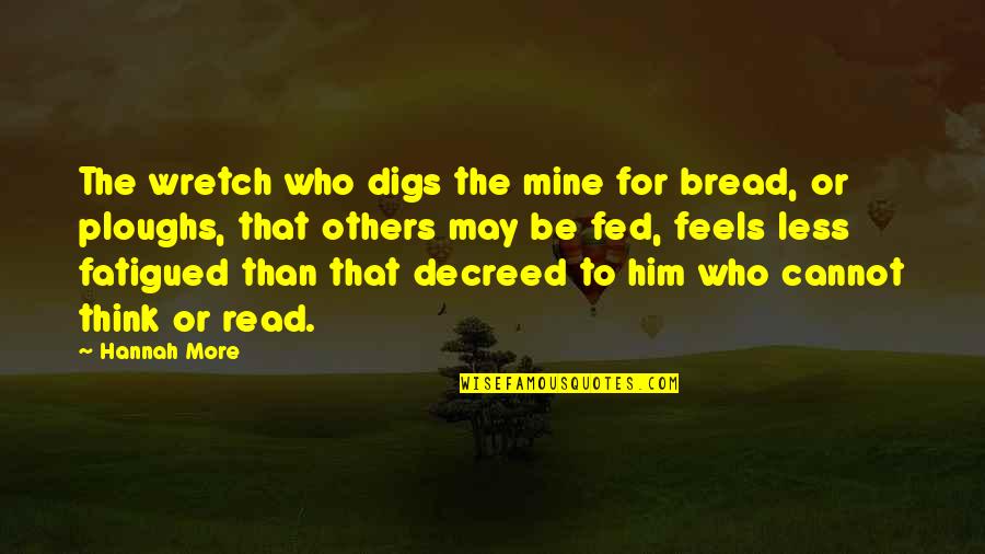 Fed Up With Him Quotes By Hannah More: The wretch who digs the mine for bread,