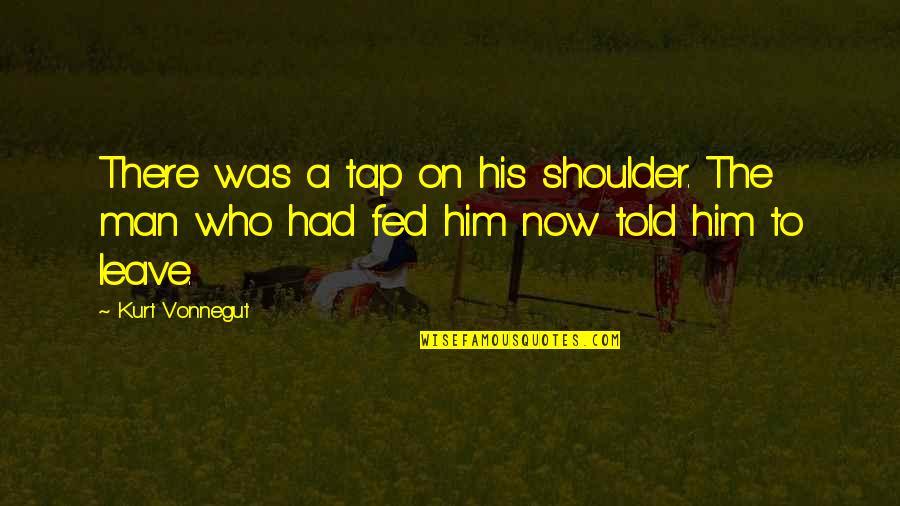 Fed Up With Him Quotes By Kurt Vonnegut: There was a tap on his shoulder. The