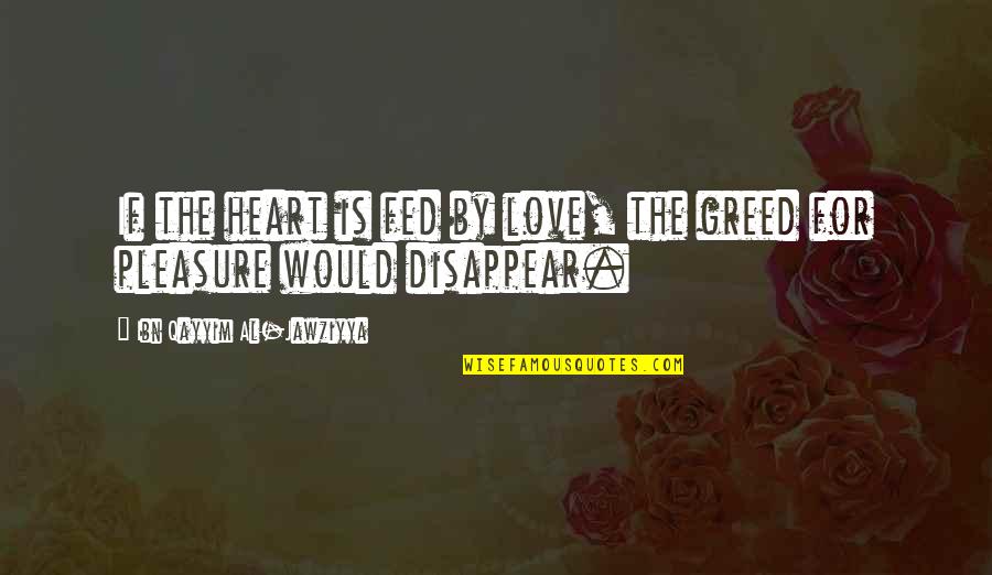 Fed Up With Love Quotes By Ibn Qayyim Al-Jawziyya: If the heart is fed by love, the