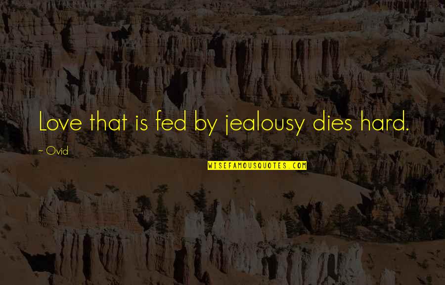 Fed Up With Love Quotes By Ovid: Love that is fed by jealousy dies hard.
