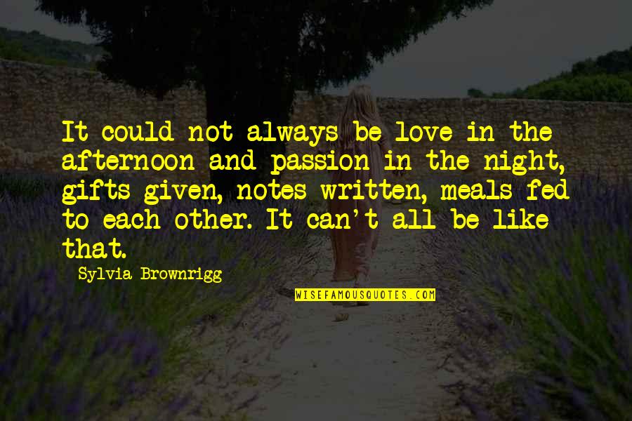 Fed Up With Love Quotes By Sylvia Brownrigg: It could not always be love in the