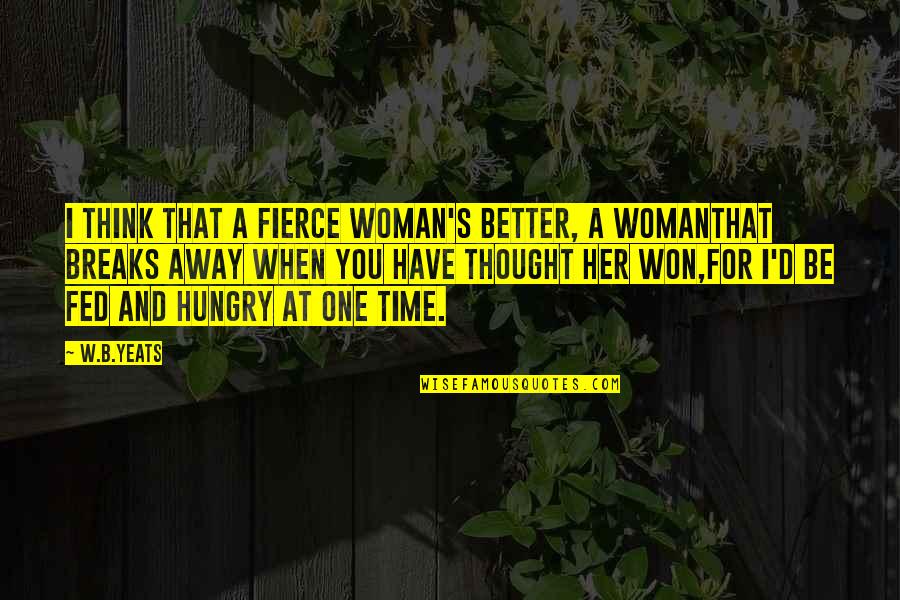 Fed Up With Love Quotes By W.B.Yeats: I think that a fierce woman's better, a