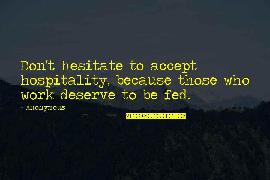 Fed Up Work Quotes By Anonymous: Don't hesitate to accept hospitality, because those who