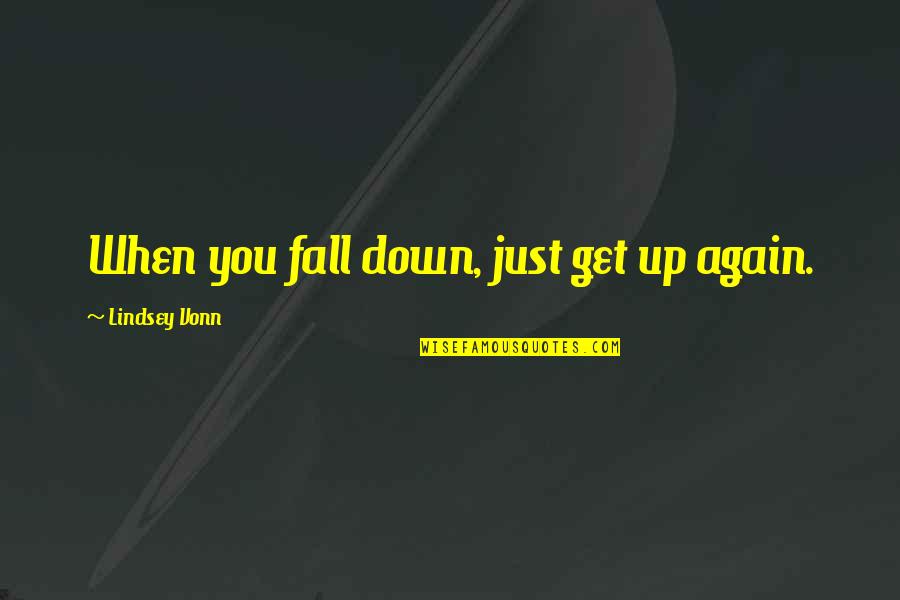 Fed Up Work Quotes By Lindsey Vonn: When you fall down, just get up again.