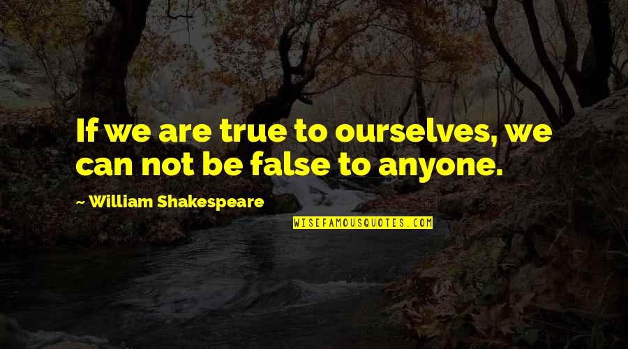Fed Up Work Quotes By William Shakespeare: If we are true to ourselves, we can
