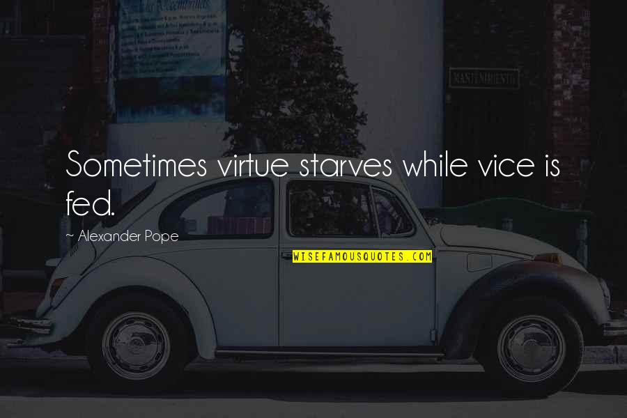 Fed Up You Quotes By Alexander Pope: Sometimes virtue starves while vice is fed.
