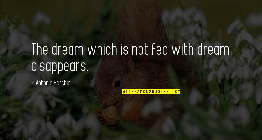 Fed Up You Quotes By Antonio Porchia: The dream which is not fed with dream