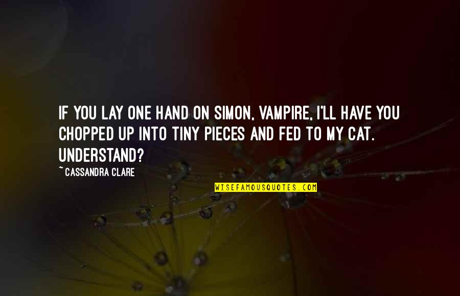 Fed Up You Quotes By Cassandra Clare: If you lay one hand on Simon, vampire,