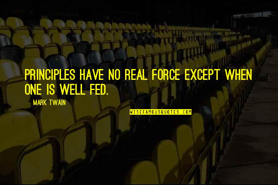 Fed Up You Quotes By Mark Twain: Principles have no real force except when one