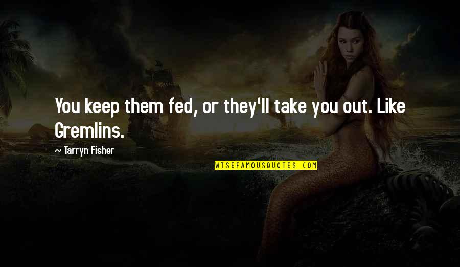 Fed Up You Quotes By Tarryn Fisher: You keep them fed, or they'll take you