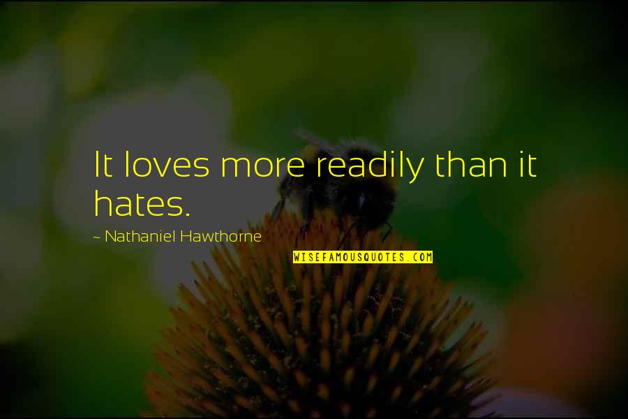 Fedah Abbushi Quotes By Nathaniel Hawthorne: It loves more readily than it hates.