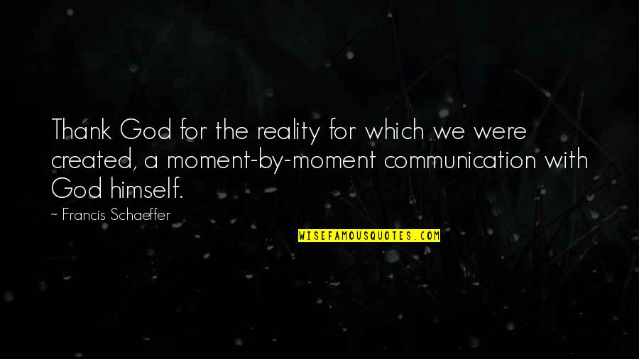 Fedaho Quotes By Francis Schaeffer: Thank God for the reality for which we Fedaho Quotes By Francis Schaeffer: Thank God for the reality for which we
