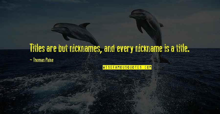 Fedaho Quotes By Thomas Paine: Titles are but nicknames, and every nickname is Fedaho Quotes By Thomas Paine: Titles are but nicknames, and every nickname is