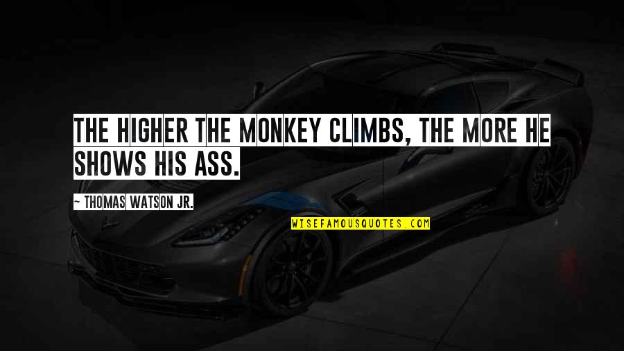 Fedaho Quotes By Thomas Watson Jr.: The higher the monkey climbs, the more he Fedaho Quotes By Thomas Watson Jr.: The higher the monkey climbs, the more he