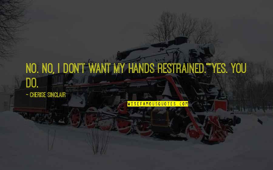 Fedayeen Rifle Quotes By Cherise Sinclair: No. No, I don't want my hands restrained.""Yes. Fedayeen Rifle Quotes By Cherise Sinclair: No. No, I don't want my hands restrained.""Yes.