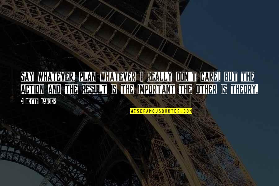 Fedde Le Grand Quotes By Deyth Banger: Say whatever, plan whatever (I really don't care), Fedde Le Grand Quotes By Deyth Banger: Say whatever, plan whatever (I really don't care),