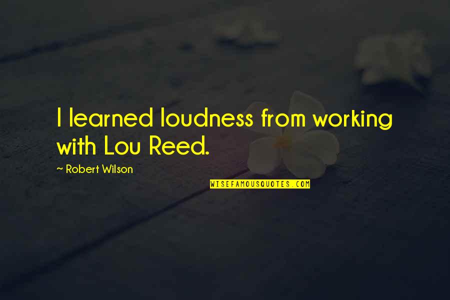 Fedde Le Grand Quotes By Robert Wilson: I learned loudness from working with Lou Reed.