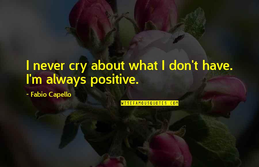 Feddersen Kearney Quotes By Fabio Capello: I never cry about what I don't have.