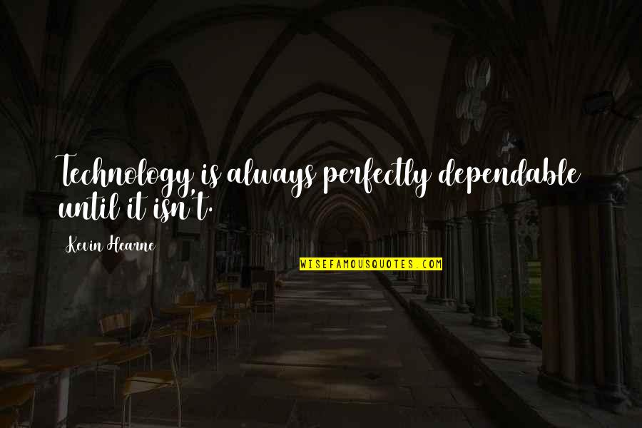 Feddev Southern Quotes By Kevin Hearne: Technology is always perfectly dependable until it isn't. Feddev Southern Quotes By Kevin Hearne: Technology is always perfectly dependable until it isn't.