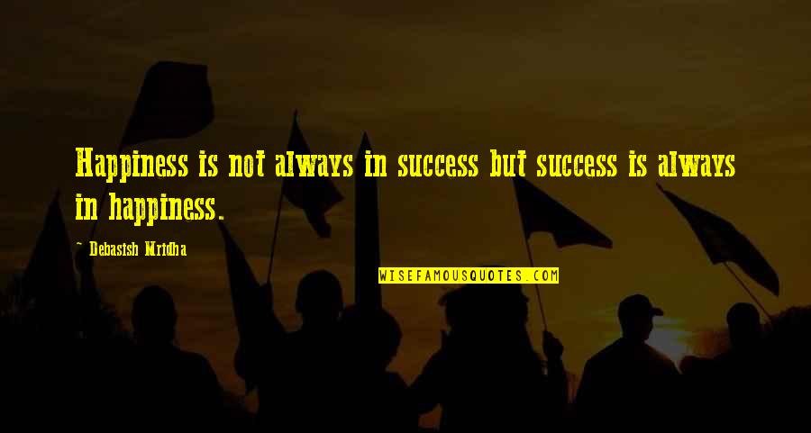 Fedeland Quotes By Debasish Mridha: Happiness is not always in success but success