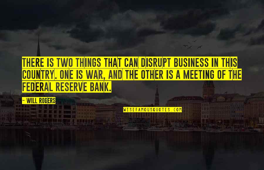 Federal Bank Quotes By Will Rogers: There is two things that can disrupt business